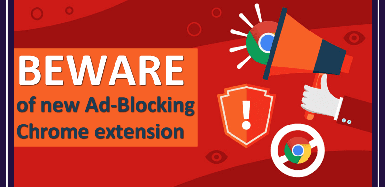 Beware!! New Ad-Blocking Chrome Extension That Injects Malicious Ads